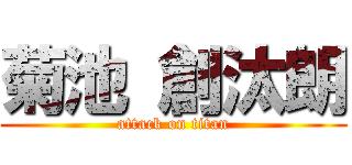 菊池 創汰朗 (attack on titan)