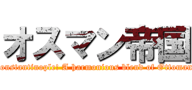 オスマン帝国 (Everyone! Let's go to Constantinople! A harmonious blend of Ottoman and Byzantine culture!)