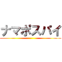 ナマポスパイ ()
