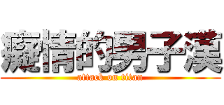 癡情的男子漢 (attack on titan)
