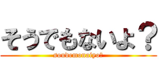 そうでもないよ？ (soudemonaiyo?)