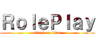 ＲｏｌｅＰｌａｙ (attack on titan)