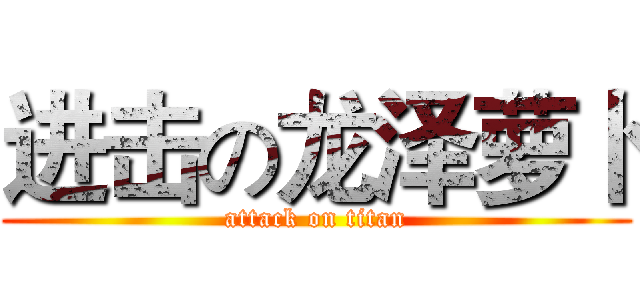 进击の龙泽萝卜 (attack on titan)