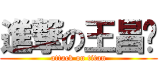 進撃の王昌锐 (attack on titan)