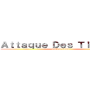 Ａｔｔａｑｕｅ Ｄｅｓ Ｔｉｔｏｕａｎ (attack on titouan )