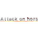 Ａｔｔａｃｋ ｏｎ ｈｏｒｓｅ (Attack on horse)