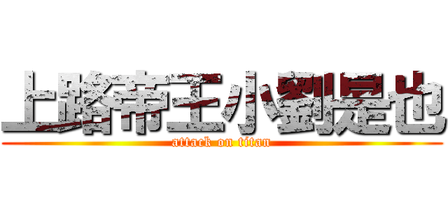 上路帝王小劉是也 (attack on titan)