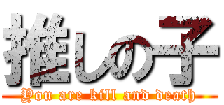 推しの子 (You are kill and death)