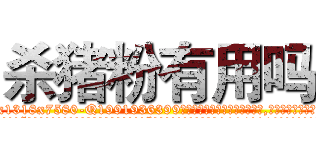杀猪粉有用吗 (杀猪粉有用吗【电.话156x1318x7580-Q1991936399鑫宏药业】我们做的是长期生意,靠的是老客户长期支持
参考消息网2月20日报道 韩媒称，“剩女多、离婚率高的城市，房价一定会上涨。”这是中国经济学家金岩石2016年12月参加在上海举行的房地产相关论坛时说的话。
)