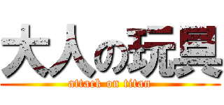 大人の玩具 (attack on titan)