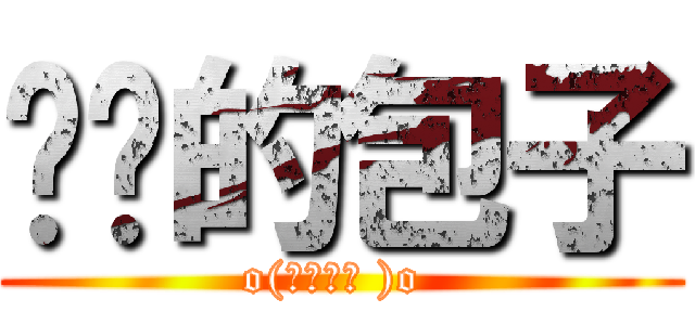 进击的包子 (o(゜皿゜メ )o )