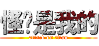 怪兽是我的 (attack on titan)