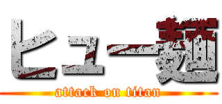 ヒュー麺 (attack on titan)