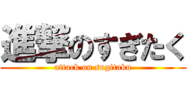 進撃のすぎたく (attack on sugitaku)