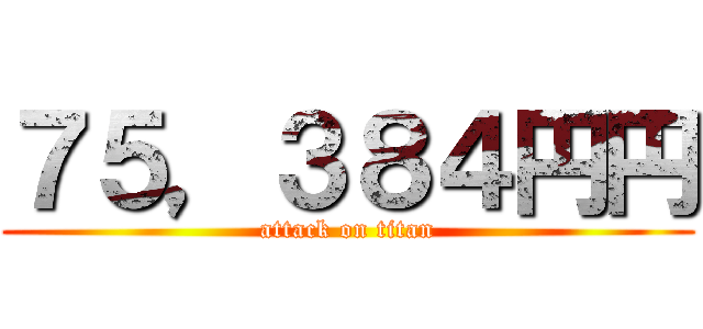 ７５，３８４円円 (attack on titan)