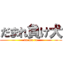 だまれ負け犬 (da ma re)