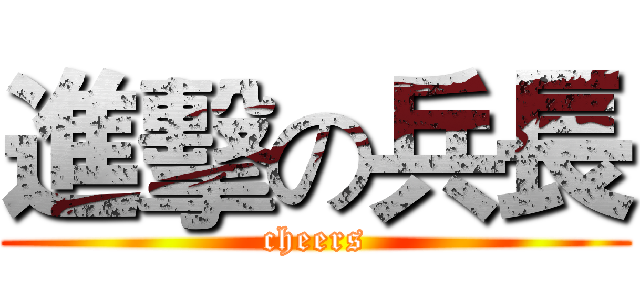 進擊の兵長 (cheers)