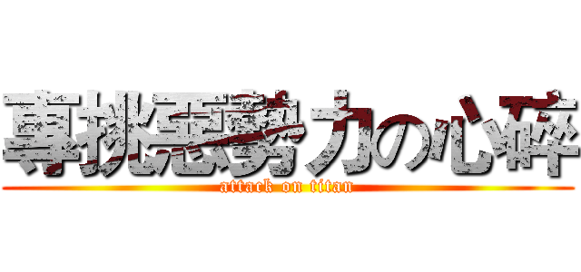 專挑惡勢力の心碎 (attack on titan)