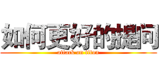 如何更好的提问 (attack on titan)