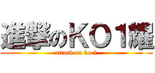 進撃のＫＯ１耀 (attack on ko 1)