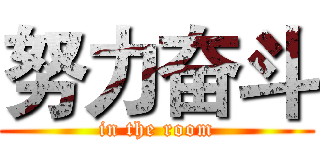 努力奋斗 (in the room)