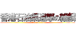 香港石油氣進撃の維麟 (attack on titan)