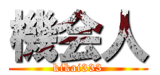 機会人 (kikai333)