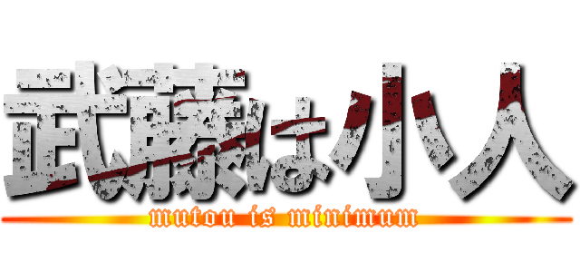 武藤は小人 (mutou is minimum)