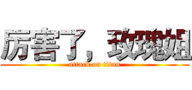 厉害了，玫瑰姐 (attack on titan)