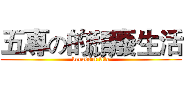 五專の的頹廢生活 (decadent life)
