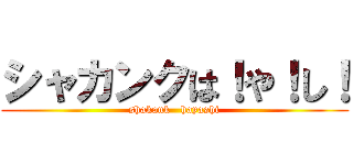 シャカンクは！や！し！ (shakank   hayashi)