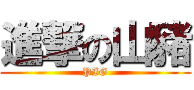 進撃の山豬 (PIG)