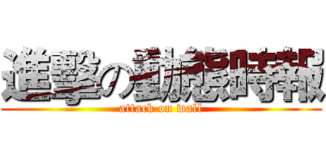 進擊の動態時報 (attack on wall)