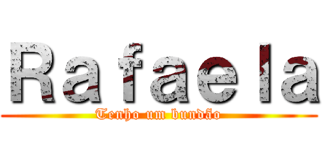 Ｒａｆａｅｌａ (Tenho um bundão)