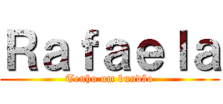 Ｒａｆａｅｌａ (Tenho um bundão)