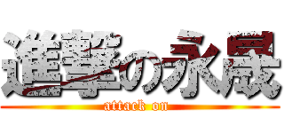 進撃の永晟 (attack on )