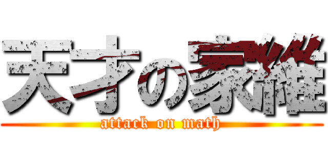 天才の家維 (attack on math)