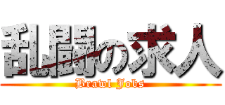 乱闘の求人 (Brawl Jobs)