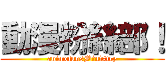 動漫粉絲部！ (animefansMinistry)