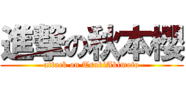 進撃の秋本櫻 (attack on TsukiAkimoto)