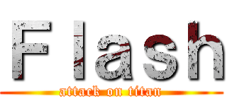 Ｆｌａｓｈ (attack on titan)