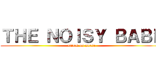 ＴＨＥ ＮＯＩＳＹ ＢＡＢＥ (attack on nurse)
