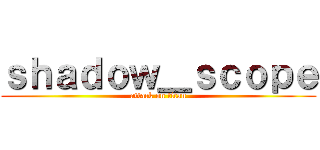 ｓｈａｄｏｗ＿ｓｃｏｐｅ (attack on titan)