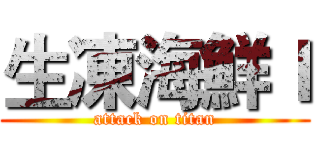 生凍海鮮ｌ (attack on titan)