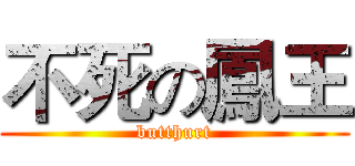 不死の鳳王 (butthurt)