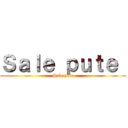 Ｓａｌｅ ｐｕｔｅ  (Sale pute)