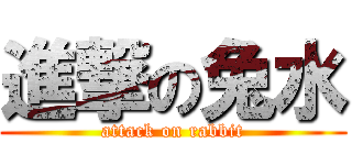 進撃の兔水 (attack on rabbit)