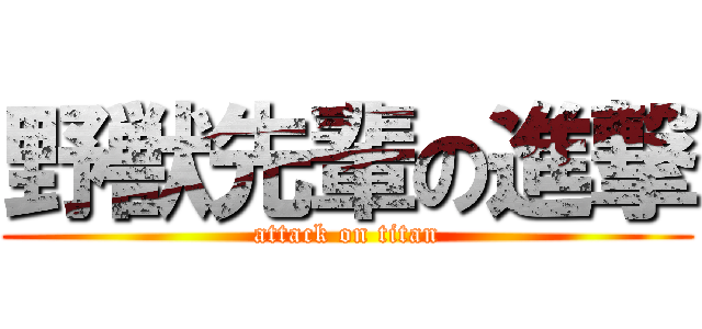 野獣先輩の進撃 (attack on titan)