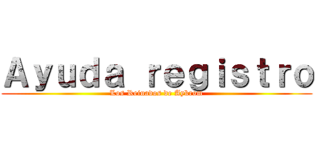 Ａｙｕｄａ ｒｅｇｉｓｔｒｏ (Los Reinados de Aykrom)