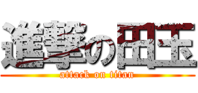 進撃の田玉 (attack on titan)